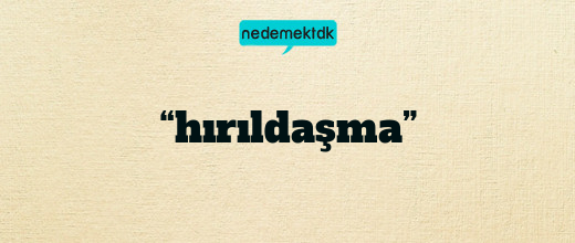 “hırıldaşma”