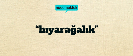 “hıyarağalık”