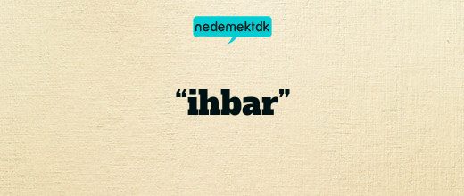 “ihbar”