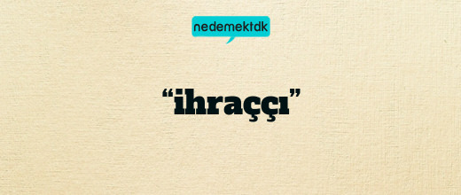 “ihraççı”