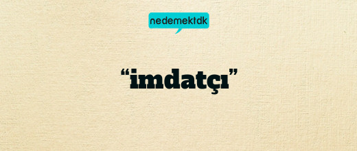 “imdatçı”