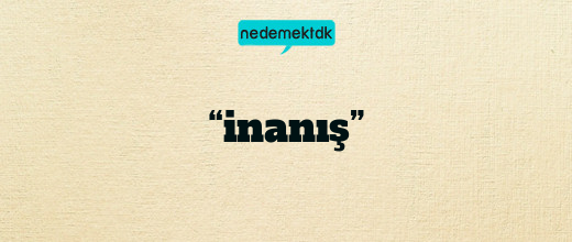 “inanış”