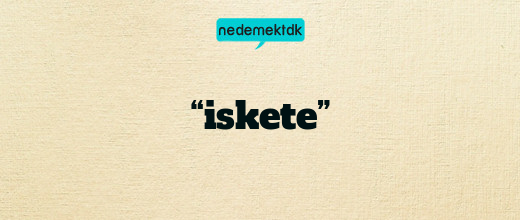 “iskete”