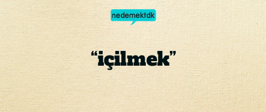 “içilmek”