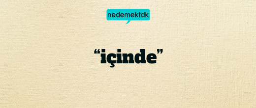 “içinde”