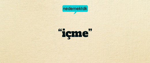 “içme”