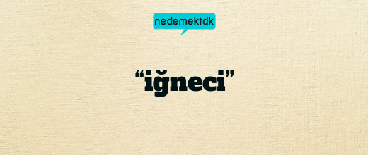 “iğneci”