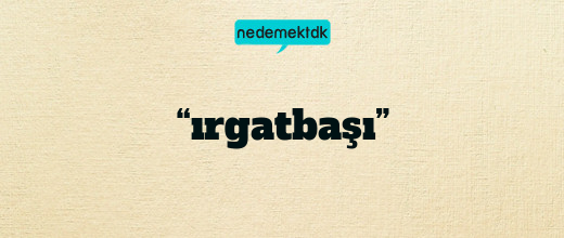 “ırgatbaşı”