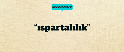 “ıspartalılık”