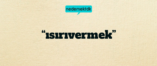 “ısırıvermek”