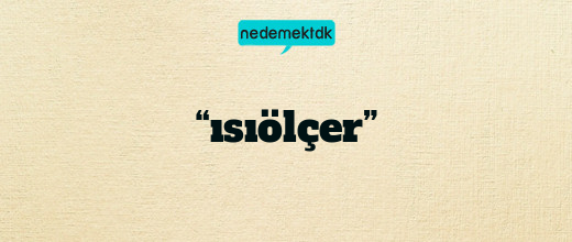 “ısıölçer”