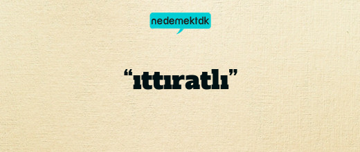 “ıttıratlı”