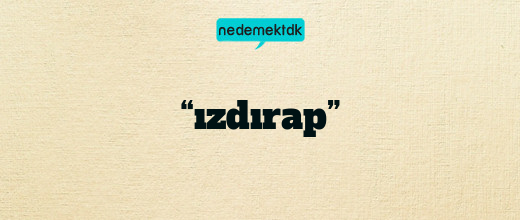 “ızdırap”