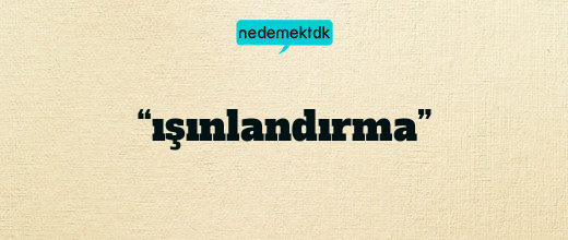 “ışınlandırma”