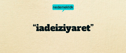 “iadeiziyaret”