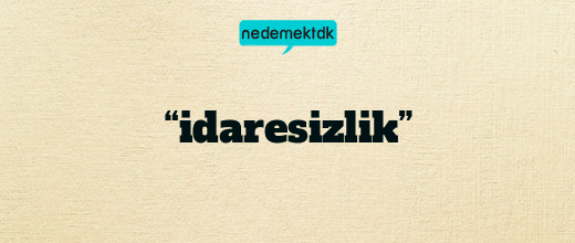 “idaresizlik”