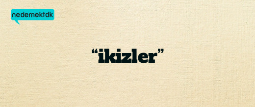 “ikizler”