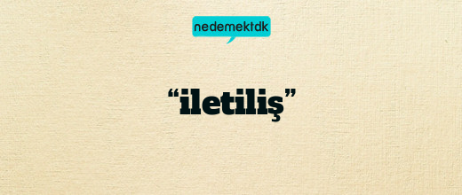 “iletiliş”