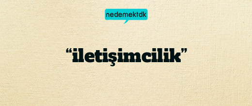 “iletişimcilik”