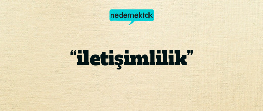 “iletişimlilik”