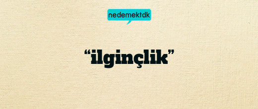 “ilginçlik”