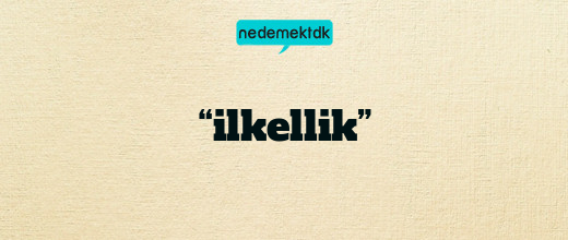 “ilkellik”