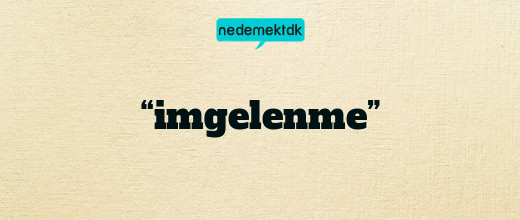 “imgelenme”