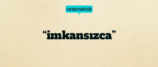 “imkansızca”