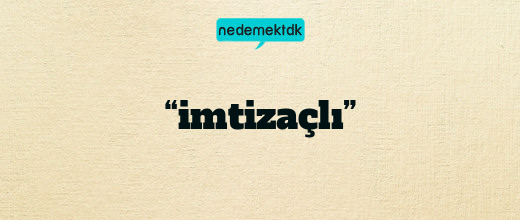 “imtizaçlı”