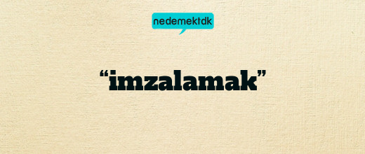 “imzalamak”