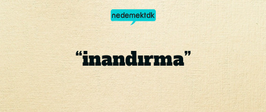 “inandırma”