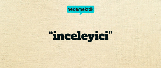 “inceleyici”