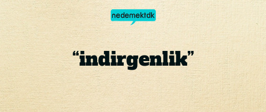 “indirgenlik”