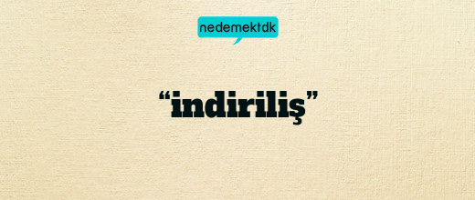 “indiriliş”