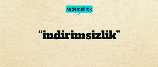 “indirimsizlik”