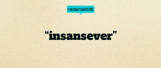 “insansever”