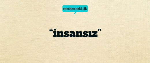 “insansız”