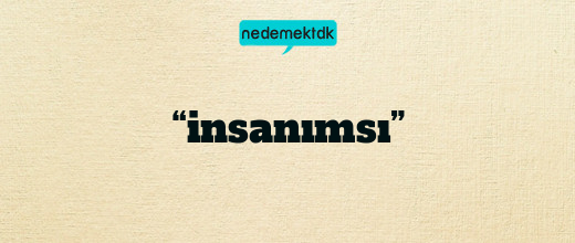 “insanımsı”