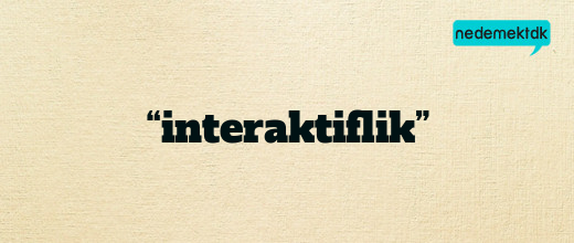 “interaktiflik”