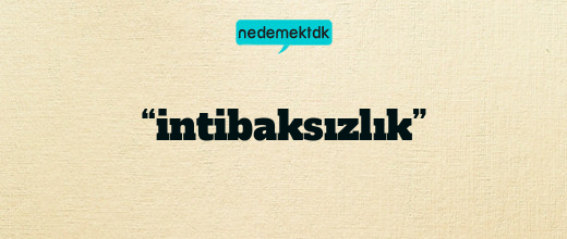 “intibaksızlık”