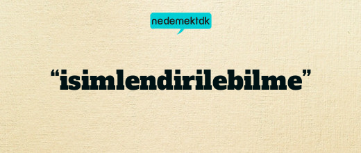 “isimlendirilebilme”