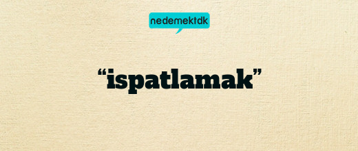 “ispatlamak”