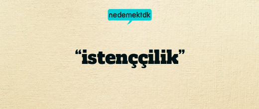 “istenççilik”