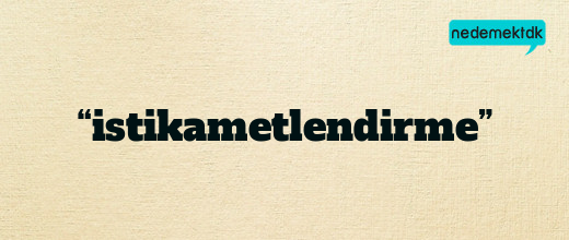 “istikametlendirme”