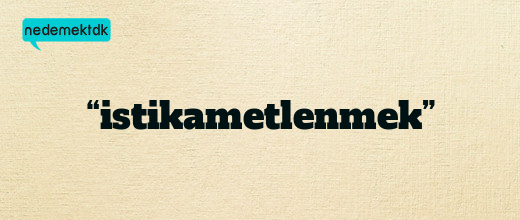 “istikametlenmek”