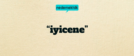 “iyicene”