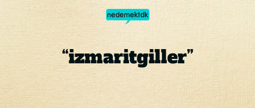 “izmaritgiller”