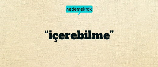 “içerebilme”