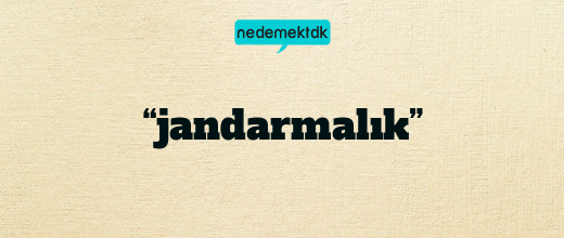 “jandarmalık”