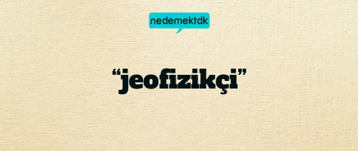 “jeofizikçi”